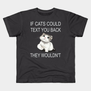 If Cats Could Text You Back - They Wouldn't Kids T-Shirt